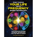 Fine Tuning Your Life With Frequency Based Astrology (Volume 1): The Ultimate Course to Natal Astrology for the New Student