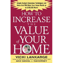 How to Increase the Value of Your Home: Simple, Budget-Conscious Techniques and Ideas That Will Make Your Home Worth Up to $100,000 More!