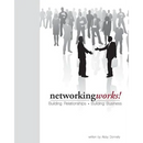 Networking Works!: Building Relationships. Building Business.