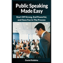 Public Speaking Made Easy: Start Off Strong, End Powerful, and Have Fun in the Process