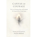 Canvas of Courage: The Art of Healing, Hope, and Gratitude for Young Mothers Facing Cancer