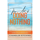 The Art of Doing Nothing: The No-Guilt Practical Burnout Recovery System for Busy Professionals
