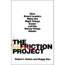 The Friction Project: How Smart Leaders Make the Right Things Easier and the Wrong Things Harder