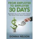 From Employee to Employer in 30 Days: Repeatable Tips on How to Build a Business That Attracts Profits Almost Immediately