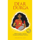 Dear Durga: A Mom's Guide to Activate Courage and Emerge Victorious