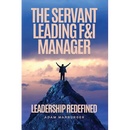The Servant Leading F&I Manager: Leadership Redefined: Transform Your Dealership, Elevate Your Team, and Lead with Purpose