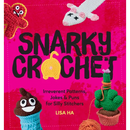 Snarky Crochet: Irreverent Patterns, Jokes & Puns for Silly Stitchers