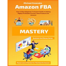 Amazon FBA Mastery: Your 5-Days Beginner To Expert Guide In Selling Highly Profitable Private Label Products On Amazon