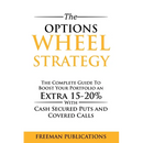 The Options Wheel Strategy: The Complete Guide To Boost Your Portfolio An Extra 15-20% With Cash Secured Puts And Covered Calls