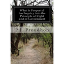 What is Property? An Inquiry into the Principle of Right and of Government