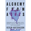 Alchemy From Ashes: Bringing My Shattered Faith, Mental Health, and Sexuality Into Wholeness