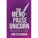 The Menopause Unicorn: Conquer Hormones, Reclaim Your Health, and Thrive Like a Badass