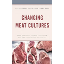 Changing Meat Cultures: Food Practices, Global Capitalism, and the Consumption of Animals