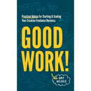 Good Work!: Practical Advice for Starting & Scaling Your Creative Freelance Business