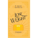 If I Really Wanted to Lose Weight, I Would...