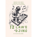 The 12 Laws of DJing: The Roadmap to Becoming a True DJ