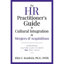 The HR Practitioner's Guide to Cultural Integration in Mergers & Acquisitions: Overcoming Culture Clash to Drive M&A Deal Value