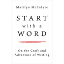 Start with a Word: On the Craft and Adventure of Writing