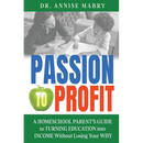 Passion to Profit A Homeschool Parent's Guide to Creating an Education Business