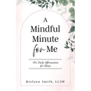 A Mindful Minute for Me: 101 Daily Affirmations for Moms