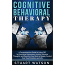 Cognitive Behavioral Therapy: A Comprehensive Guide to Using CBT to Overcome Depression, Anxiety, Intrusive Thoughts, and Rewiring Your Brain to Regai