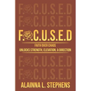 F.O.C.U.S.E.D: Faith Over Chaos Unlocks Strength, Elevation & Direction