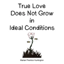 True Love Does Not Grow in Ideal Conditions