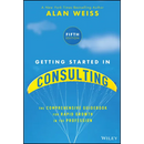 Getting Started in Consulting: The Comprehensive Guidebook for Rapid Growth in the Profession