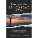 Discover the Adventure of You: A Practical Workbook to Unlock Your Authentic Self, Empower Your Mind, Nourish Your Body, and Ignite Your Soul!
