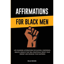 Affirmations for Black Men: Life-Changing Affirmations for Success, Confidence, Health & Wealth That Will Drastically Boost Your Mindset and Increase