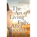The Art of Living Fully After Success: How Seasoned Women Reclaim Desire, Freedom, and Authority without Guilt