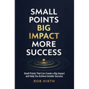 Small Points, Big Impact, More Success: Small Points That Can Create a Big Impact and Help You Achieve Greater Success