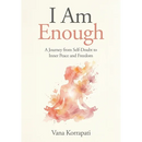 I am Enough: A Journey from Self-doubt to Inner Peace and Freedom