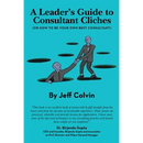 A Leader's Guide to Consultant Cliches: (Or How to Be Your Own Best Consultant)