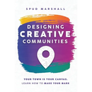 Designing Creative Communities: Your Town Is Your Canvas. Learn How To Make Your Mark