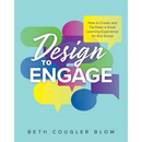 Design to Engage: How to Create and Facilitate a Great Learning Experience for Any Group