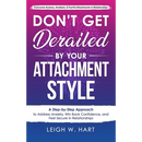 Don't Get Derailed By Your Attachment Style: A Step-by-Step Approach to Address Anxiety, Win Back Confidence, and Feel Secure in Relationships
