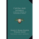 Capital And Interest: A Critical History Of Economical Theory