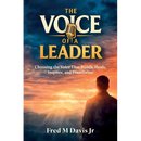 The Voice of a Leader, Choosing the Voice That Builds, Heals, Inspires, and Transforms