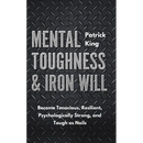 Mental Toughness & Iron Will: Become Tenacious, Resilient, Psychologically Strong, and Tough as Nails
