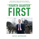 Fourth Quarter First: How Today's Family Business Pioneers are Achieving Incredible Lasting Results