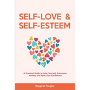 Self Love & Self Esteem for Women: A Practical Guide to Love Yourself, Overcome Anxiety and Raise Your Confidence