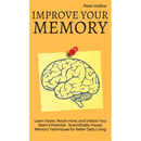Improve Your Memory - Learn Faster, Retain more, and Unlock Your Brain's Potential - 17 Scientifically Proven Memory Techniques for Better Daily Livin