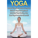 Yoga: Master Yoga Fast with the Complete Guide to Yoga for Beginners; Including Yoga Basics & the Best Yoga Poses for All Levels!