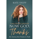 I Am Strong Enough Now God, Thanks: My Journey from Trauma to Truth