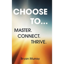 Choose To...: Master. Connect. Thrive.