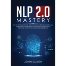 NLP 2.0 Mastery - How to Analyze People: Discover How to Read and Influence People with Proven Body Language and Persuasion Methods, Even if You are a