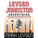 Leysen Johnston Advertising: How We Ran A Boutique Agency 1972 - 1990: How We Ran A Boutique Agency 1972 - 1990