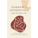 Sorrow's Apprentice: Becoming a Student of Grief, and the Lessons on Love, Loss, and Living