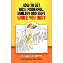 How To Get Rich, Powerful, Healthy And Sexy While You Wait